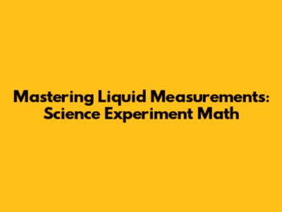 Mastering Liquid Measurements: Science Experiment Math