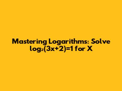Mastering Logarithms: Solve log₂(3x+2)=1 for X