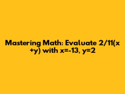 Mastering Math: Evaluate 2/11(x+y) with x=-13, y=2