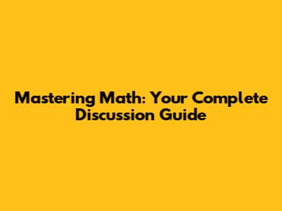 Mastering Math: Your Complete Discussion Guide