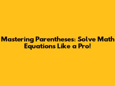 Mastering Parentheses: Solve Math Equations Like a Pro!