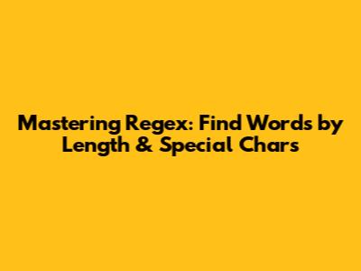 Mastering Regex: Find Words by Length & Special Chars