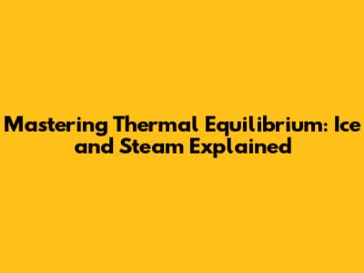 Mastering Thermal Equilibrium: Ice and Steam Explained