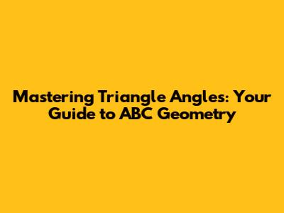 Mastering Triangle Angles: Your Guide to ABC Geometry
