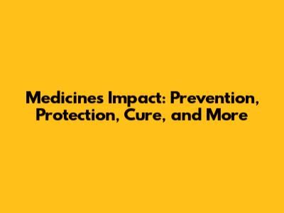 Medicine's Impact: Prevention, Protection, Cure, and More