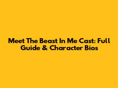 Meet The Beast In Me Cast: Full Guide & Character Bios