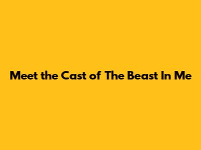 Meet the Cast of 'The Beast In Me'