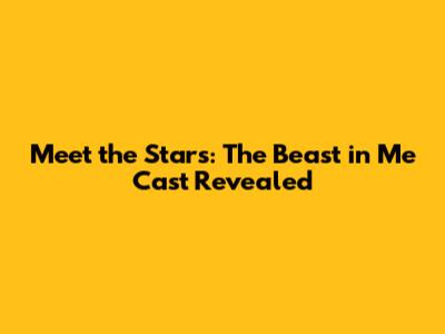Meet the Stars: The Beast in Me Cast Revealed