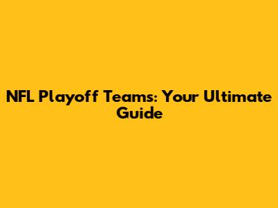 NFL Playoff Teams: Your Ultimate Guide