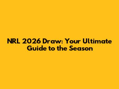 NRL 2026 Draw: Your Ultimate Guide to the Season