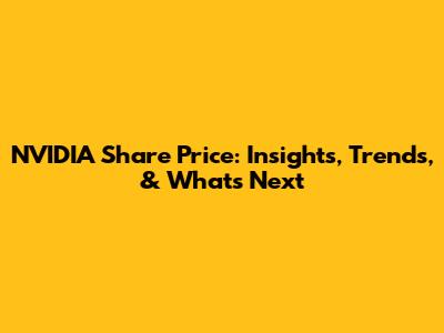 NVIDIA Share Price: Insights, Trends, & What's Next