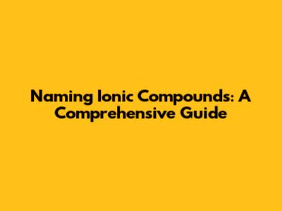 Naming Ionic Compounds: A Comprehensive Guide