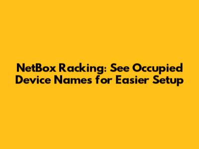 NetBox Racking: See Occupied Device Names for Easier Setup