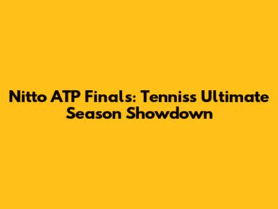 Nitto ATP Finals: Tennis's Ultimate Season Showdown