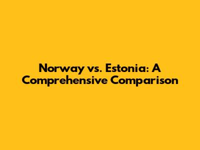 Norway vs. Estonia: A Comprehensive Comparison
