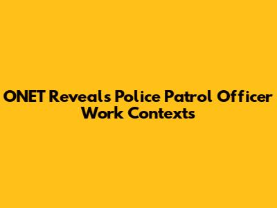 O'NET Reveals Police Patrol Officer Work Contexts