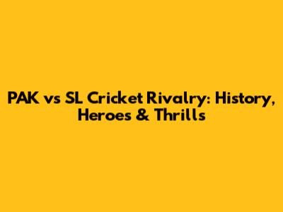 PAK vs SL Cricket Rivalry: History, Heroes & Thrills