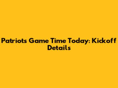 Patriots Game Time Today: Kickoff Details
