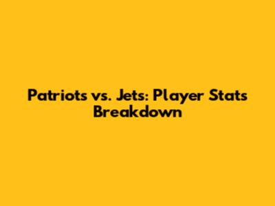 Patriots vs. Jets: Player Stats Breakdown