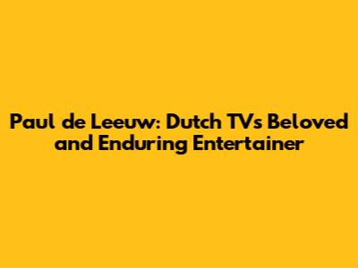 Paul de Leeuw: Dutch TV's Beloved and Enduring Entertainer