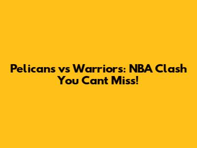 Pelicans vs Warriors: NBA Clash You Can't Miss!