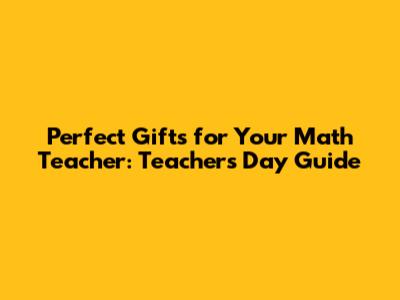 Perfect Gifts for Your Math Teacher: Teacher's Day Guide