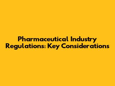 Pharmaceutical Industry Regulations: Key Considerations