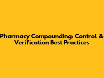 Pharmacy Compounding: Control & Verification Best Practices