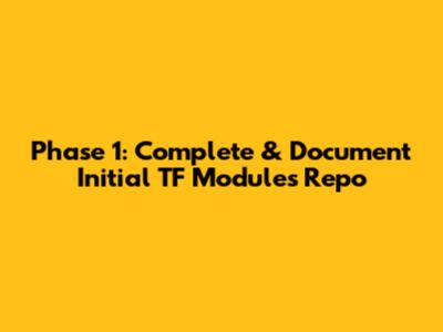 Phase 1: Complete & Document Initial TF Modules Repo