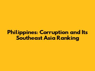 Philippines: Corruption and Its Southeast Asia Ranking