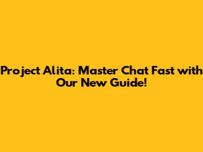 Project Alita: Master Chat Fast with Our New Guide!