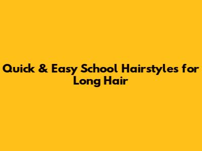 Quick & Easy School Hairstyles for Long Hair