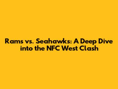 Rams vs. Seahawks: A Deep Dive into the NFC West Clash