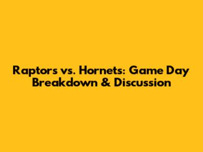 Raptors vs. Hornets: Game Day Breakdown & Discussion
