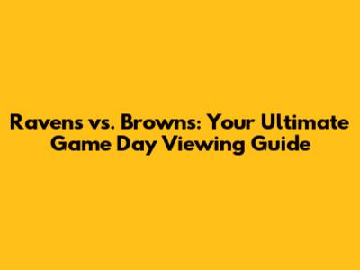 Ravens vs. Browns: Your Ultimate Game Day Viewing Guide