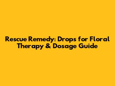 Rescue Remedy: Drops for Floral Therapy & Dosage Guide