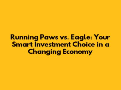 Running Paws vs. Eagle: Your Smart Investment Choice in a Changing Economy