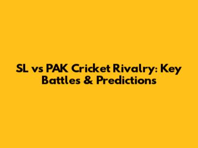 SL vs PAK Cricket Rivalry: Key Battles & Predictions