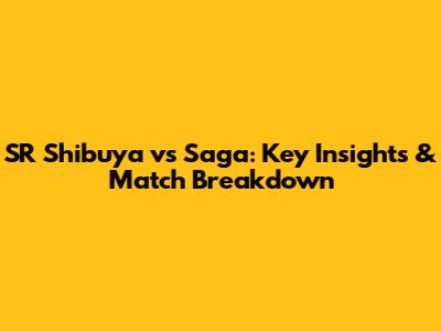SR Shibuya vs Saga: Key Insights & Match Breakdown