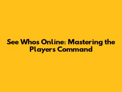 See Who's Online: Mastering the 'Players' Command