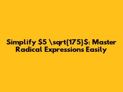 Simplify $5 \sqrt{175}$: Master Radical Expressions Easily