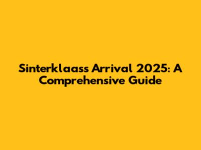 Sinterklaas's Arrival 2025: A Comprehensive Guide