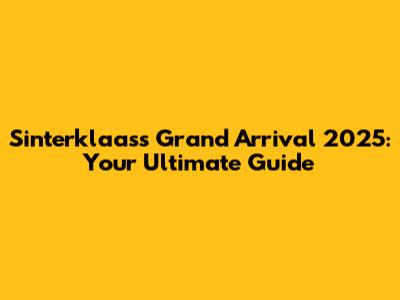 Sinterklaas's Grand Arrival 2025: Your Ultimate Guide