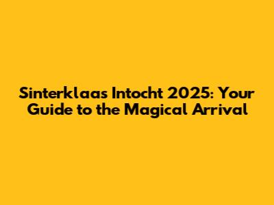 Sinterklaas Intocht 2025: Your Guide to the Magical Arrival