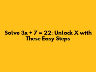 Solve 3x + 7 = 22: Unlock X with These Easy Steps