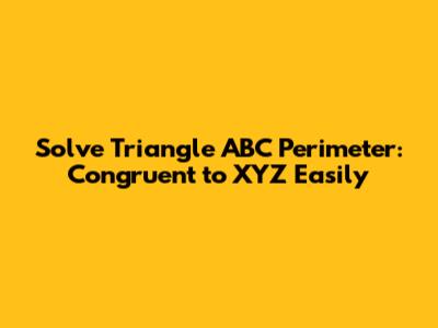 Solve Triangle ABC Perimeter: Congruent to XYZ Easily