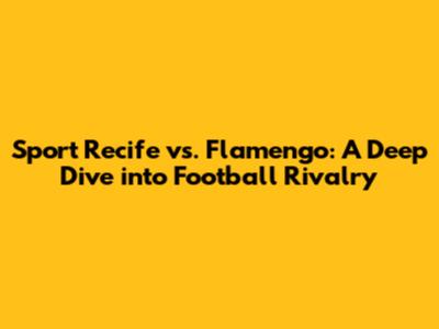 Sport Recife vs. Flamengo: A Deep Dive into Football Rivalry