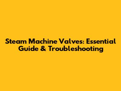 Steam Machine Valves: Essential Guide & Troubleshooting
