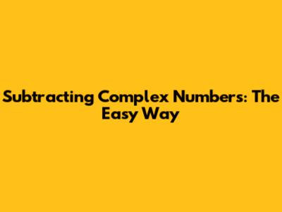 Subtracting Complex Numbers: The Easy Way