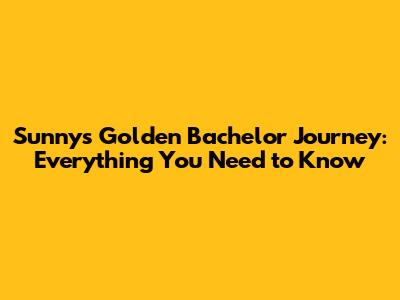 Sunny's Golden Bachelor Journey: Everything You Need to Know